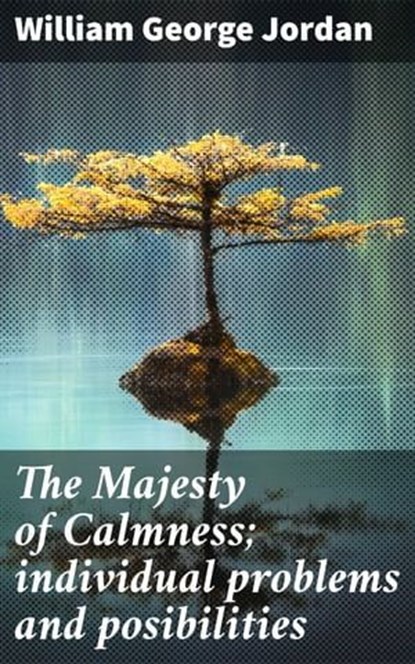 The Majesty of Calmness; individual problems and posibilities, William George Jordan ; Vanessa Winslow - Ebook - 4057664646880