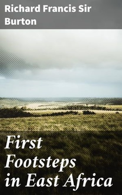 First Footsteps in East Africa, Richard Francis Sir Burton ; Briar Glenwick - Ebook - 4057664646897