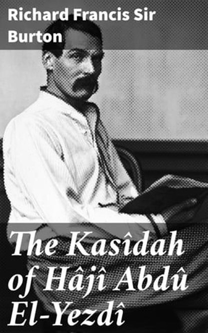 The Kasîdah of Hâjî Abdû El-Yezdî, Sir Richard Francis Burton - Ebook - 4057664647351