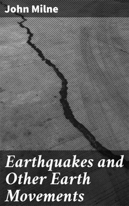 Earthquakes and Other Earth Movements, John Milne - Ebook - 4057664647467