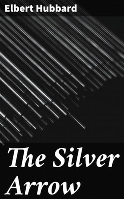 The Silver Arrow, Elbert Hubbard - Ebook - 4057664647610