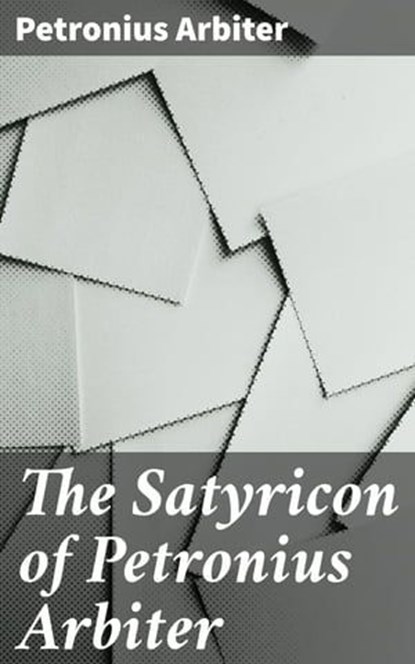 The Satyricon of Petronius Arbiter, Petronius Arbiter - Ebook - 4057664648280