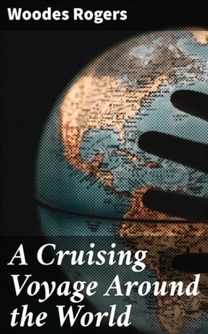 A Cruising Voyage Around the World, Woodes Rogers ; Kara Brackley - Ebook - 4057664648402