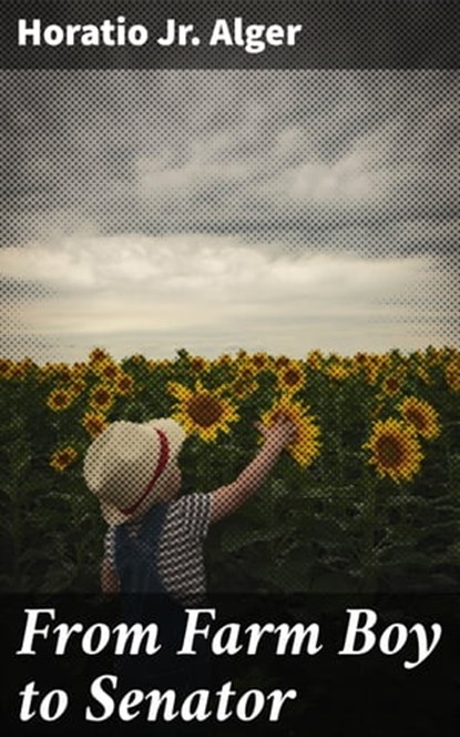 From Farm Boy to Senator, Jr. Horatio Alger - Ebook - 4057664648716