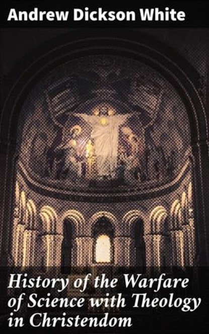 History of the Warfare of Science with Theology in Christendom, Andrew Dickson White - Ebook - 4057664649270