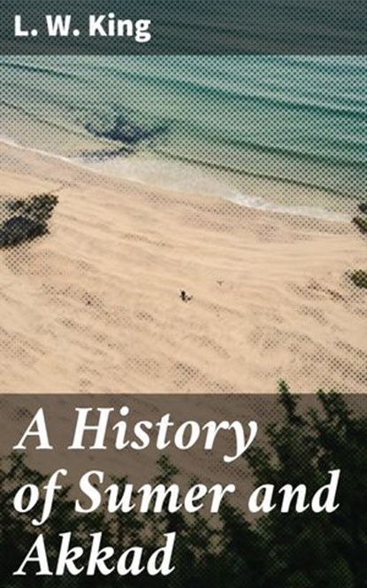 A History of Sumer and Akkad, L. W. King ; Trevor Lowe - Ebook - 4057664649355