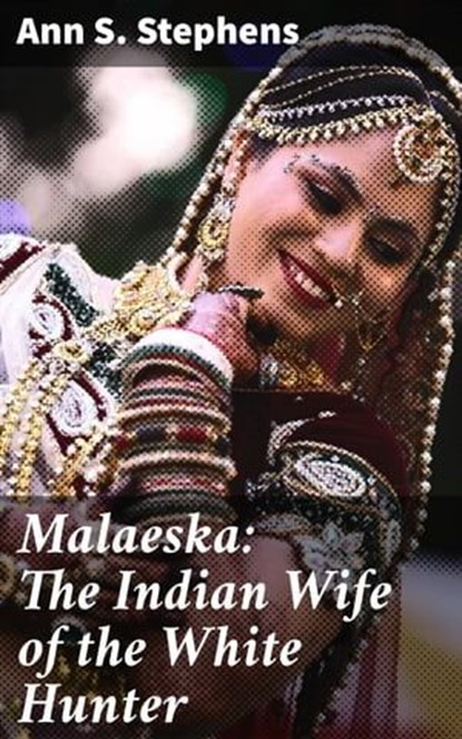 Malaeska: The Indian Wife of the White Hunter, Ann S. Stephens - Ebook - 4057664649898