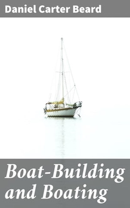 Boat-Building and Boating, Daniel Carter Beard - Ebook - 4057664650139