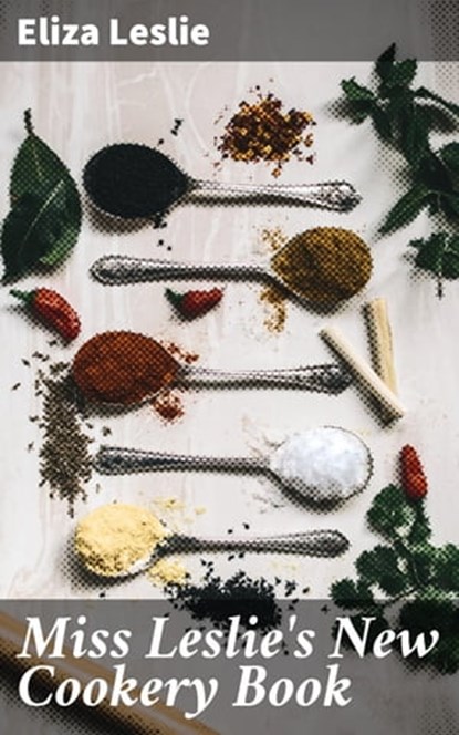 Miss Leslie's New Cookery Book, Eliza Leslie ; Shane Becker - Ebook - 4057664650825