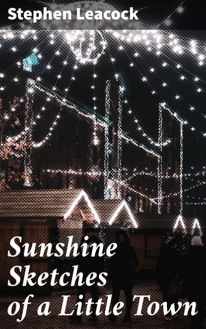 Sunshine Sketches of a Little Town, Stephen Leacock - Ebook - 4057664652218