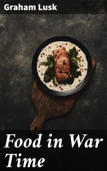 Food in War Time, Graham Lusk ; Noah Sterling - Ebook - 4057664652782