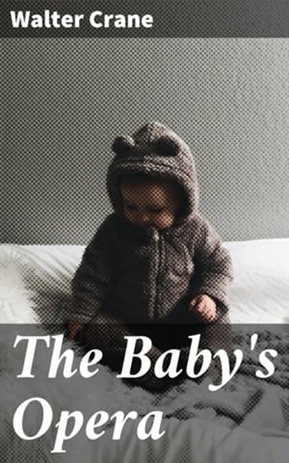 The Baby's Opera, Walter Crane - Ebook - 4057664654540