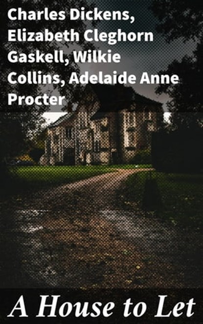 A House to Let, Adelaide Anne Procter ; Wilkie Collins ; Elizabeth Cleghorn Gaskell ; Charles Dickens - Ebook - 4057664655127