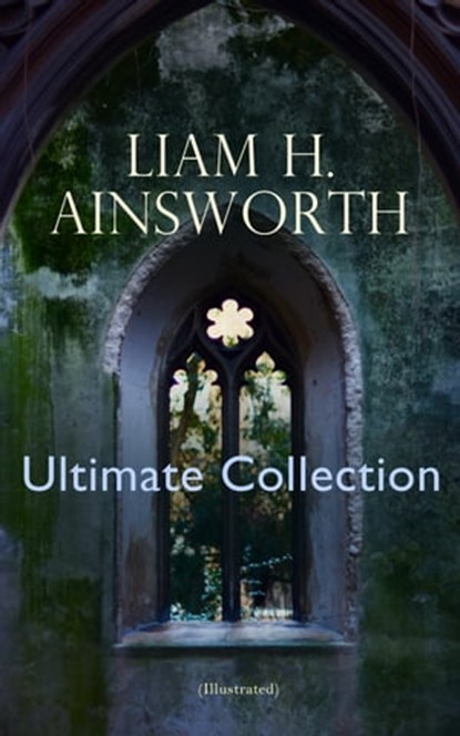WILLIAM H. AINSWORTH Ultimate Collection (Illustrated), William Harrison Ainsworth - Ebook - 4064066051228