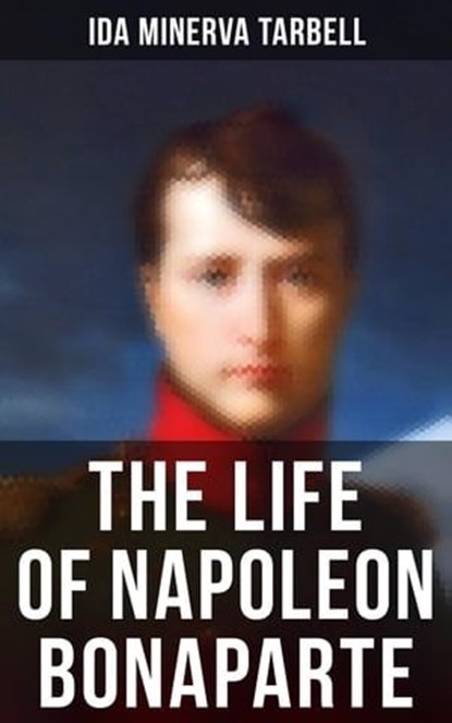 The Life of Napoleon Bonaparte, Ida Minerva Tarbell - Ebook - 4064066051624