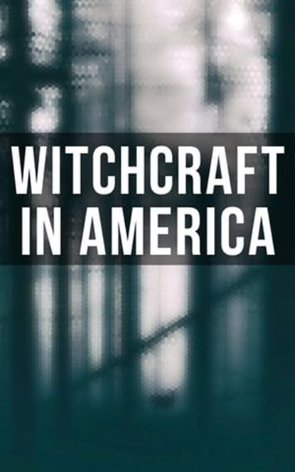 Witchcraft in America, Howard Williams ; Frederick George Lee ; M. Schele de Vere ; Cotton Mather ; Increase Mather ; Charles Wentworth Upham ; M. V. B. Perley ; James Thacher ; William P. Upham ; Samuel Roberts Wells ; John M. Taylor ; Allen Putnam - Ebook - 4064066051778