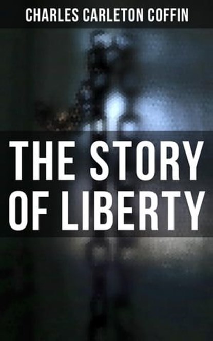 The Story of Liberty, Charles Carleton Coffin - Ebook - 4064066051976