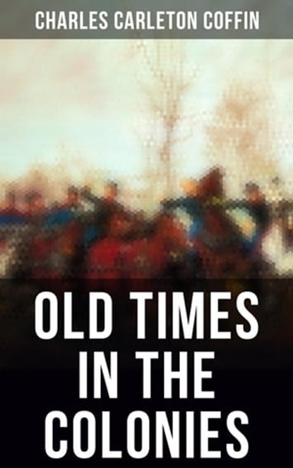 Old Times in the Colonies, Charles Carleton Coffin - Ebook - 4064066051990