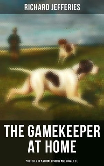 The Gamekeeper at Home: Sketches of Natural History and Rural Life, Richard Jefferies - Ebook - 4064066052034