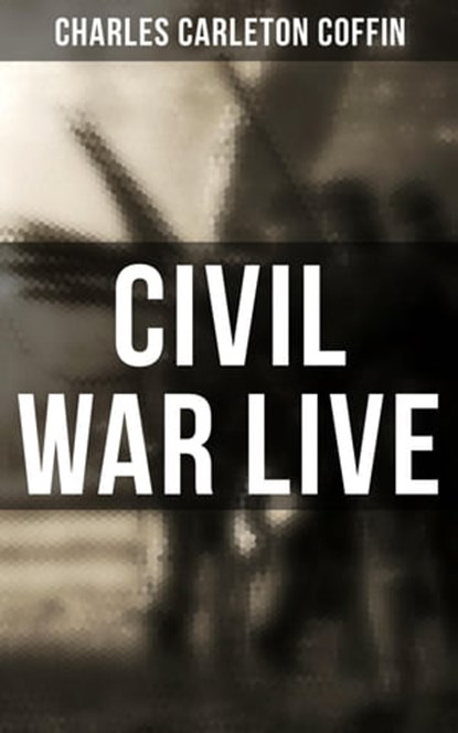 Civil War Live, Charles Carleton Coffin - Ebook - 4064066052058
