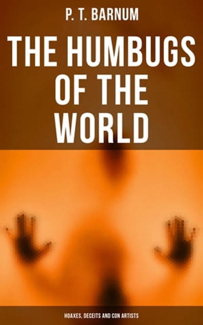 The Humbugs of the World: Hoaxes, Deceits and Con Artists, P. T. Barnum - Ebook - 4064066052089