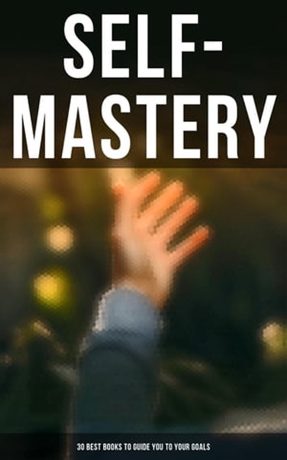 SELF-MASTERY: 30 Best Books to Guide You To Your Goals, P. T. Barnum ; Benjamin Franklin ; Wallace D. Wattles ; William Walker Atkinson ; Orison Swett Marden ; James Allen ; Russell Conwell ; Henry Harrison Brown ; Thorstein Veblen ; Émile Coué ; Kahlil Gibran ; Marcus Aurelius ; Niccolò Machiavelli ; Lao Tzu - Ebook - 4064066052126