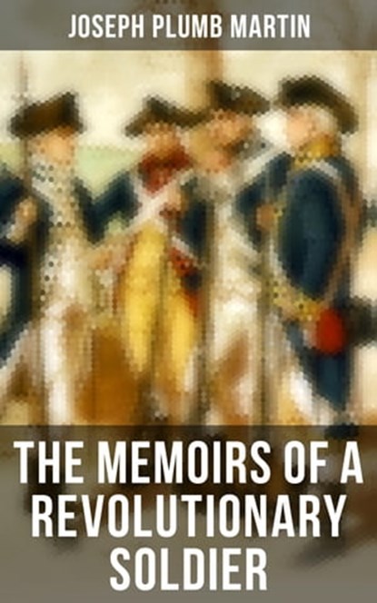 The Memoirs of a Revolutionary Soldier, Joseph Plumb Martin - Ebook - 4064066052744
