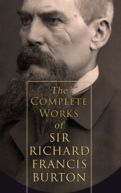 The Complete Works of Sir Richard Francis Burton (Illustrated & Annotated Edition), Richard Francis Burton - Ebook - 4064066057299