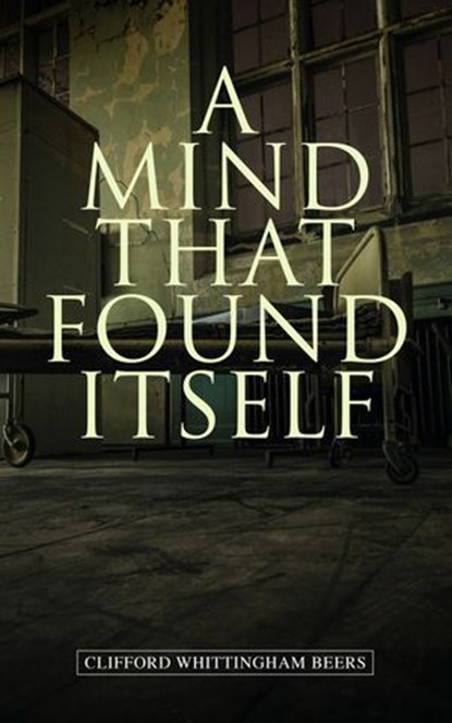 A Mind That Found Itself, Clifford Whittingham Beers - Ebook - 4064066058616