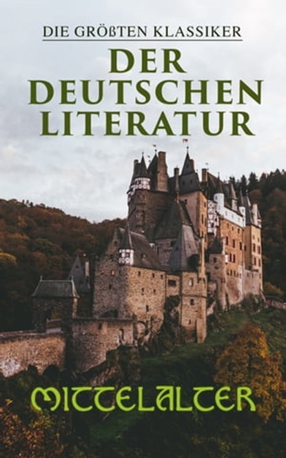 Die größten Klassiker der deutschen Literatur: Mittelalter, Hildegard von Bingen ; Gottfried von Straßburg ; Hartmann von Aue ; Walther von der Vogelweide ; Konrad von Würzburg ; Heinrich von Morungen ; Wolfram von Eschenbach ; Hermann Bote ; Sebastian Brant ; Johannes von Tepl ; Heinrich Wittenwiler - Ebook - 4064066059125