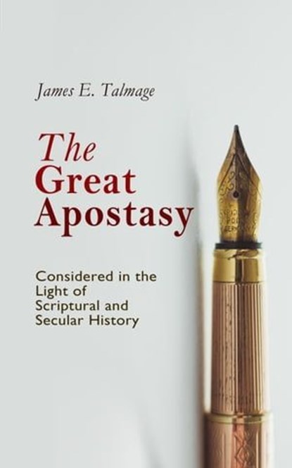 The Great Apostasy, Considered in the Light of Scriptural and Secular History, James E. Talmage - Ebook - 4064066060190