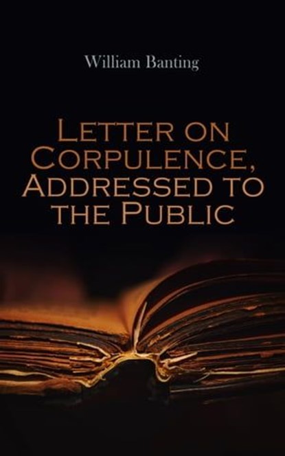 Letter on Corpulence, Addressed to the Public, William Banting - Ebook - 4064066060725