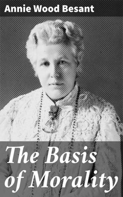 The Basis of Morality, Annie Wood Besant ; Marcus Hudson - Ebook - 4064066061241