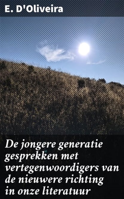 De jongere generatie gesprekken met vertegenwoordigers van de nieuwere richting in onze literatuur, E. D'Oliveira - Ebook - 4064066062323