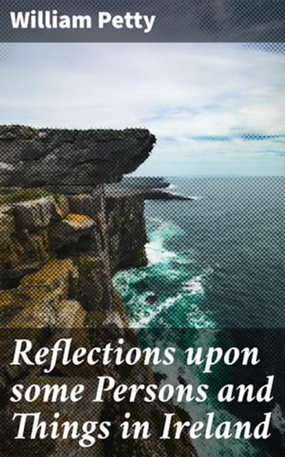 Reflections upon some Persons and Things in Ireland, William Petty - Ebook - 4064066062651