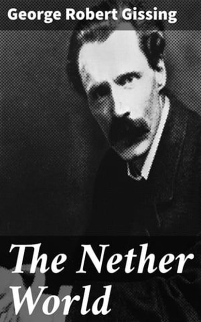 The Nether World, George Robert Gissing ; Clayton Kimball - Ebook - 4064066063030