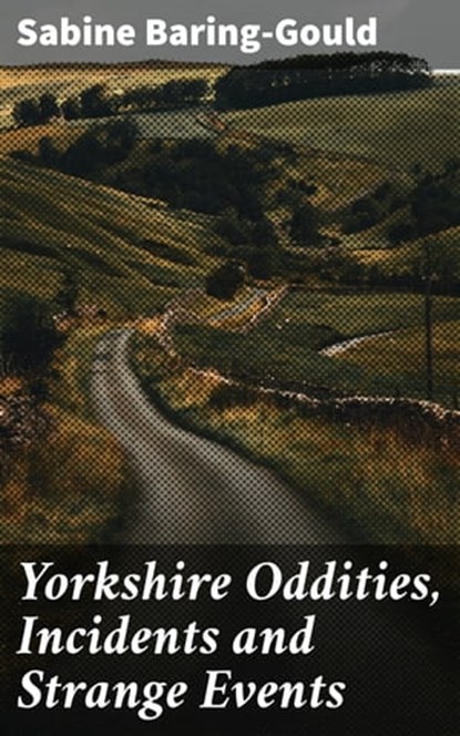 Yorkshire Oddities, Incidents and Strange Events, Sabine Baring-Gould - Ebook - 4064066064648