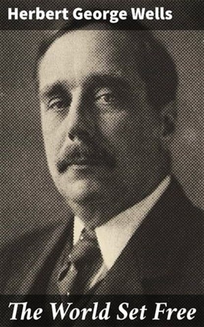 The World Set Free, Herbert George Wells ; Ryan Wells - Ebook - 4064066064877