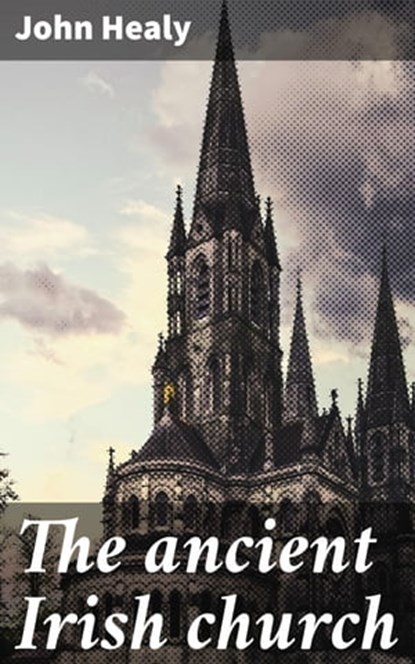 The ancient Irish church, John Healy - Ebook - 4064066065157