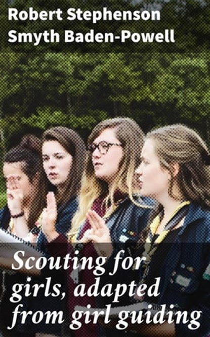 Scouting for girls, adapted from girl guiding, Robert Stephenson Smyth Baden-Powell - Ebook - 4064066065508