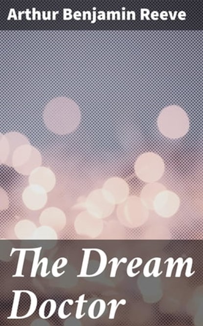 The Dream Doctor, Arthur Benjamin Reeve ; Brooke Langley - Ebook - 4064066065768
