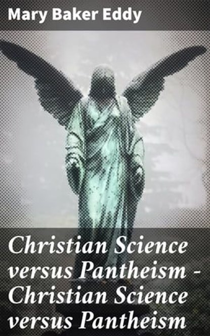 Christian Science versus Pantheism — Christian Science versus Pantheism, Mary Baker Eddy ; Harriet Gainsborough - Ebook - 4064066065775