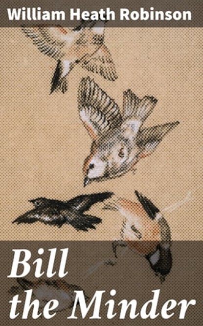 Bill the Minder, William Heath Robinson - Ebook - 4064066066116