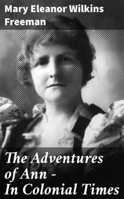 The Adventures of Ann — In Colonial Times, Mary Eleanor Wilkins Freeman - Ebook - 4064066066260