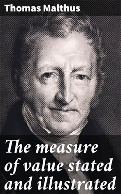 The measure of value stated and illustrated, Thomas Malthus - Ebook - 4064066066420