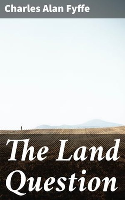 The Land Question, Charles Alan Fyffe - Ebook - 4064066066789