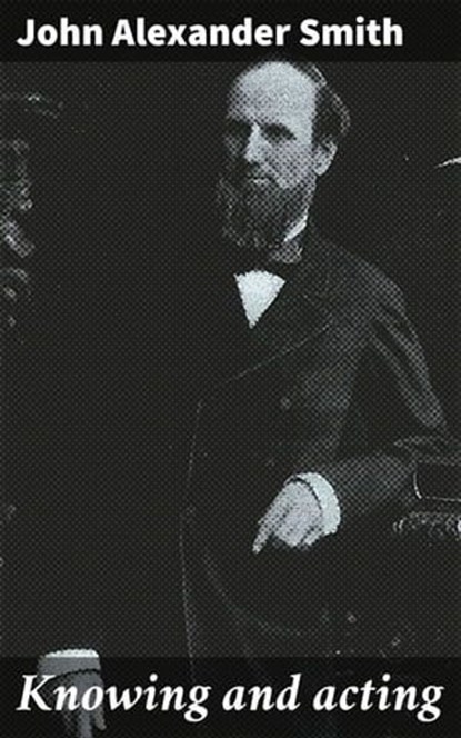 Knowing and acting, John Alexander Smith ; Fiona Dixon - Ebook - 4064066067465