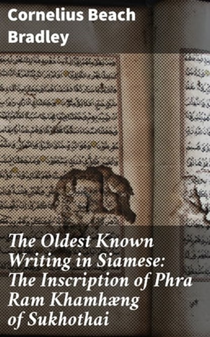 The Oldest Known Writing in Siamese: The Inscription of Phra Ram Khamhæng of Sukhothai, Cornelius Beach Bradley - Ebook - 4064066067724