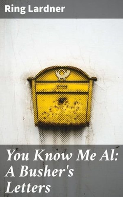 You Know Me Al: A Busher's Letters, Ring Lardner - Ebook - 4064066068059