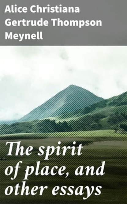 The spirit of place, and other essays, Alice Christiana Gertrude Thompson Meynell - Ebook - 4064066068226